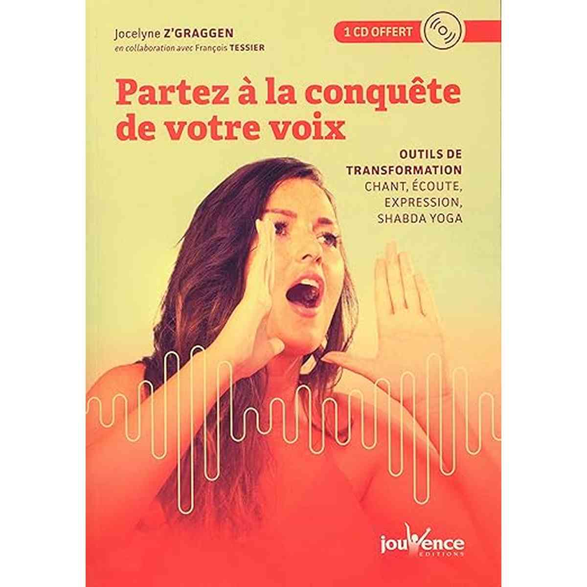 Partez à la conquête de votre voix: Outils de transformation : chant, écoute, expression, shabda yoga .jocelyne z'graggen