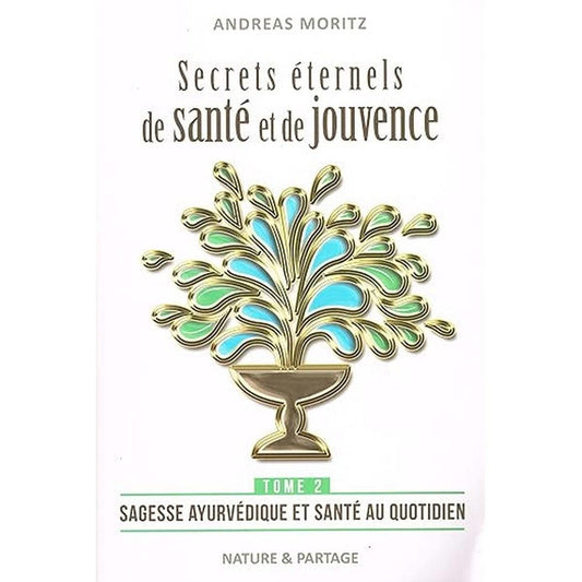 Secrets éternels de santé et de jouvence - Tome 2 : Sagesse ayurvédique et santé au quotidien