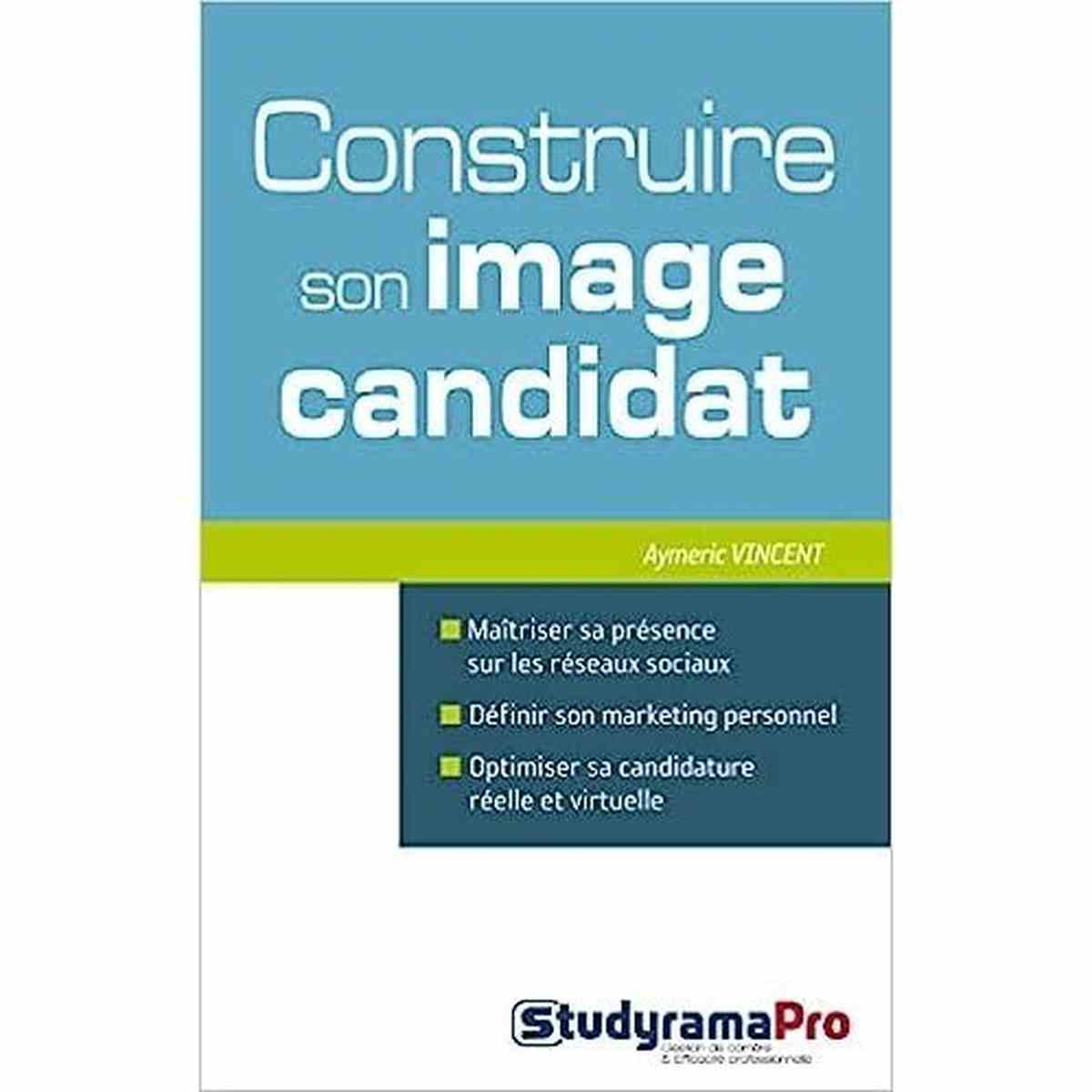 Construire son image candidat: Maîtriser sa présence sur les réseaux sociaux, définir son marketing personnel