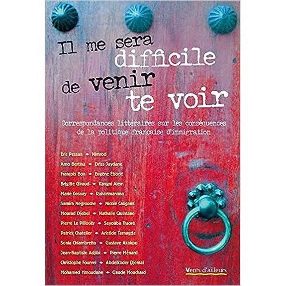 Il Me sera difficile de venir te voir: Correspondances littéraires sur les conséquences de la politique française d'immigration