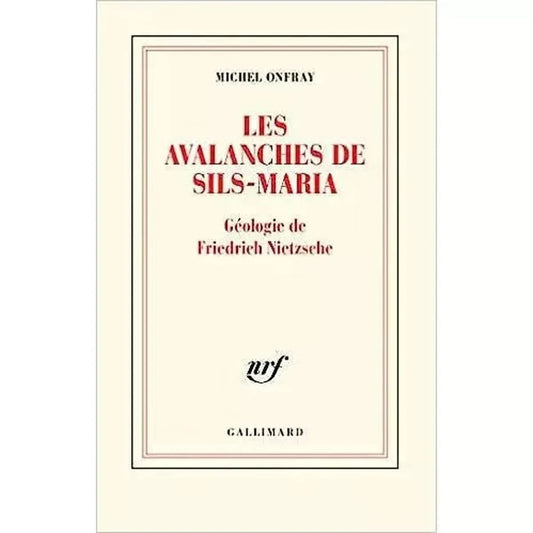 Les avalanches de Sils-Maria: Géologie de Frédéric Nietzsche - Michel onfray