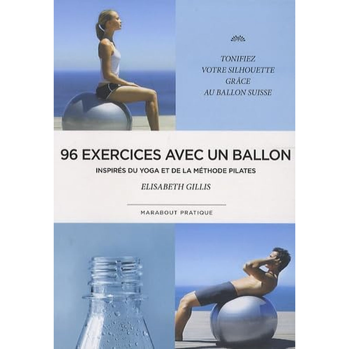 96 exercices avec un ballon: Exercices traditionnels, méthode Pilate et postures de yoga