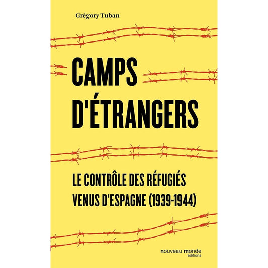 Camps d'étrangers: Le contrôle des réfugiés venus d'Espagne 1939-1944