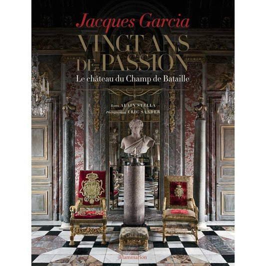 Jacques Garcia - vingt ans de passion: Le Château du Champ de Bataille