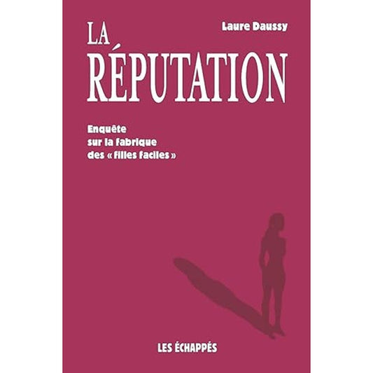 La réputation - Enquête sur la fabrique des filles faciles