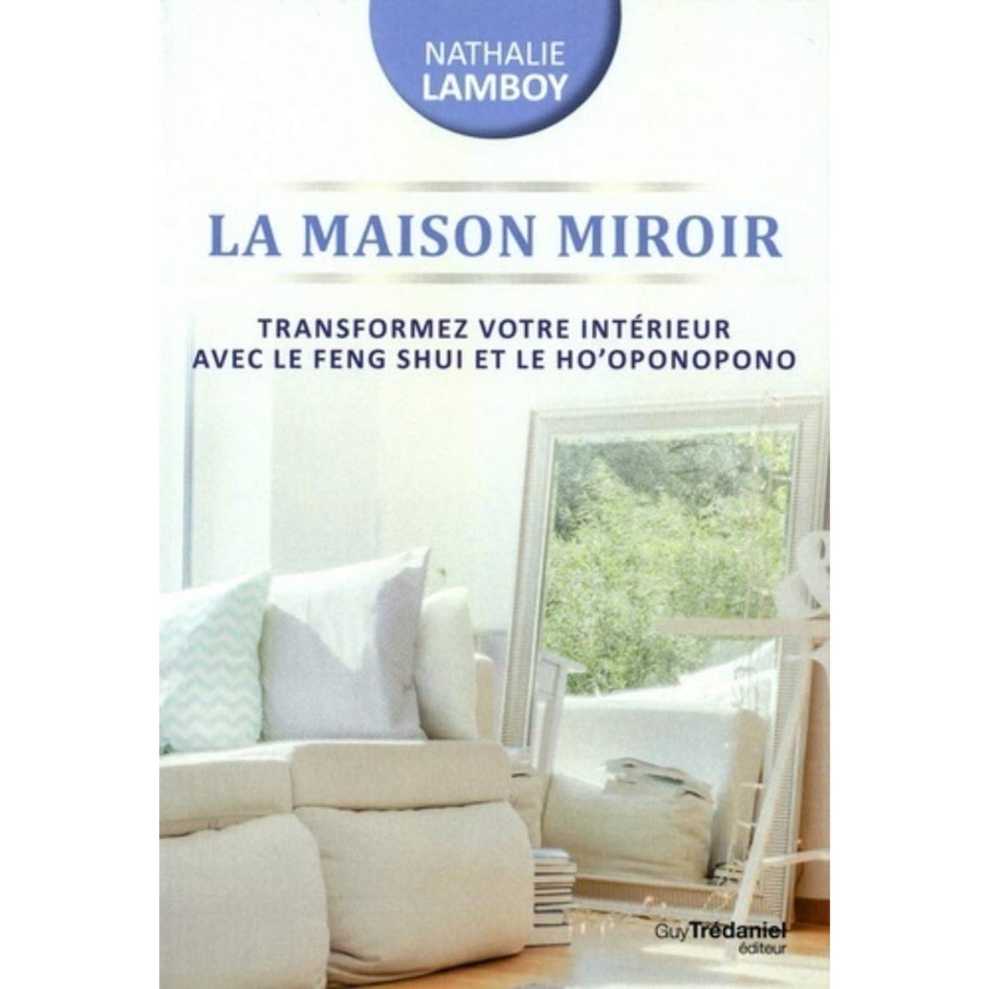 La maison miroir - Transformer votre intérieur avec le feng shui et le ho'oponopono