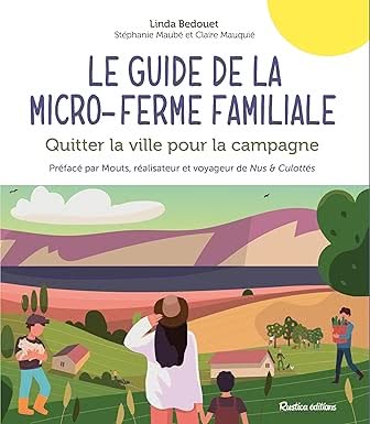 Le guide de la micro-ferme familiale: Quitter la ville pour la campagne