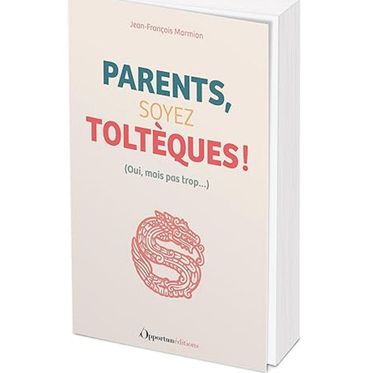 Parents, soyez Toltèques !: Oui, mais pas trop...