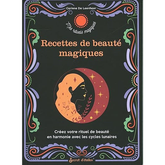 Recettes de beauté magiques: Créez votre rituel de beauté en harmonie avec les cycles lunaires