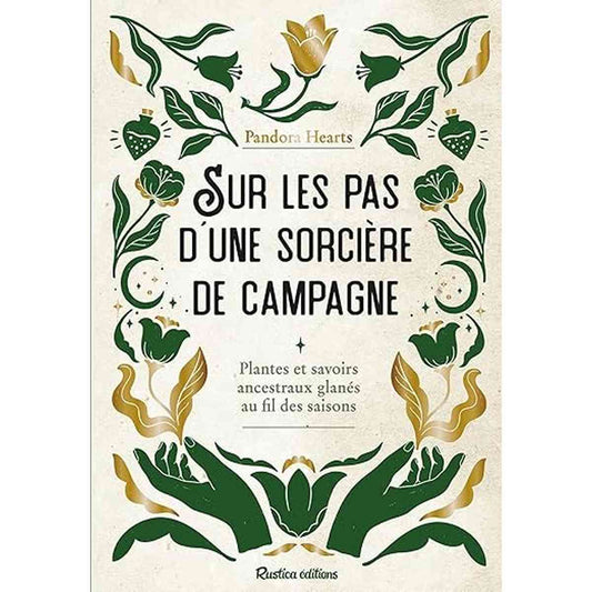 Sur les pas d'une sorcière de campagne .Plantes et savoirs ancestraux au fil des saisons