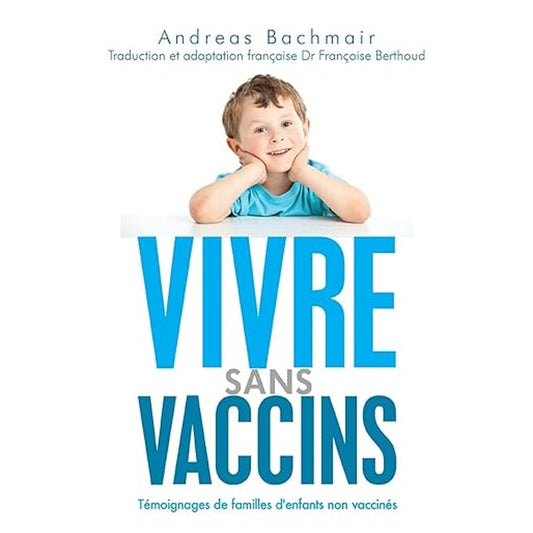 Vivre sans vaccins: Témoignages de familles d'enfants non vaccinés