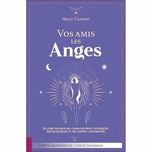 Vos amis les Anges - Le guide pratique des communications Angéliques, Archangéliques et des maîtres ascensionnés nelly casadei