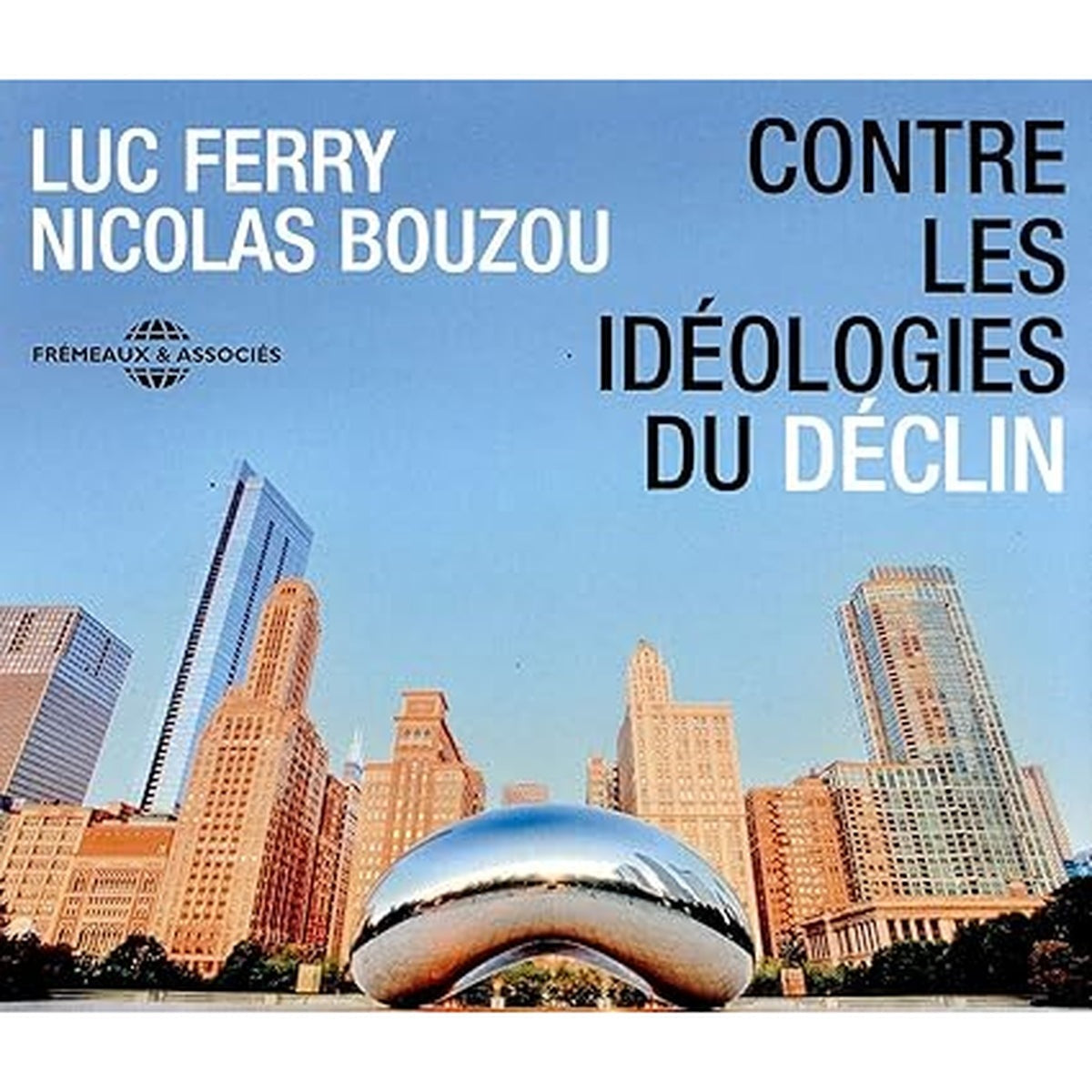 Contre les idéologies du déclin - Luc Ferry, Nicolas Bouzou