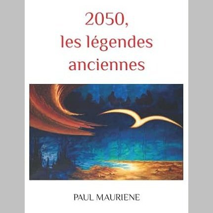2050, les légendes anciennes de PAUL MAURIENE