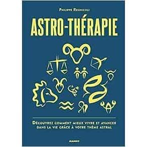 Astro-thérapie: Découvrez comment mieux vivre et avancer dans la vie grâce à votre thème astral