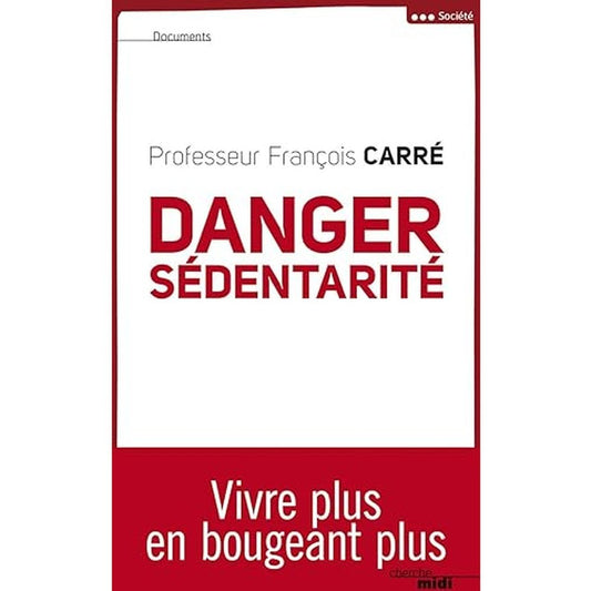 Danger sédentarité: Vivre plus en bougeant plus -François Carré