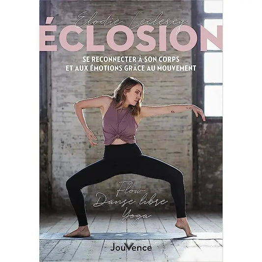 Éclosion. Se reconnecter à son corps et aux émotions grâce au mouvement: Flow, danse libre, yoga