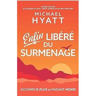 Enfin libéré du surmenage: Accomplir plus en faisant moins - Michael Hyatt