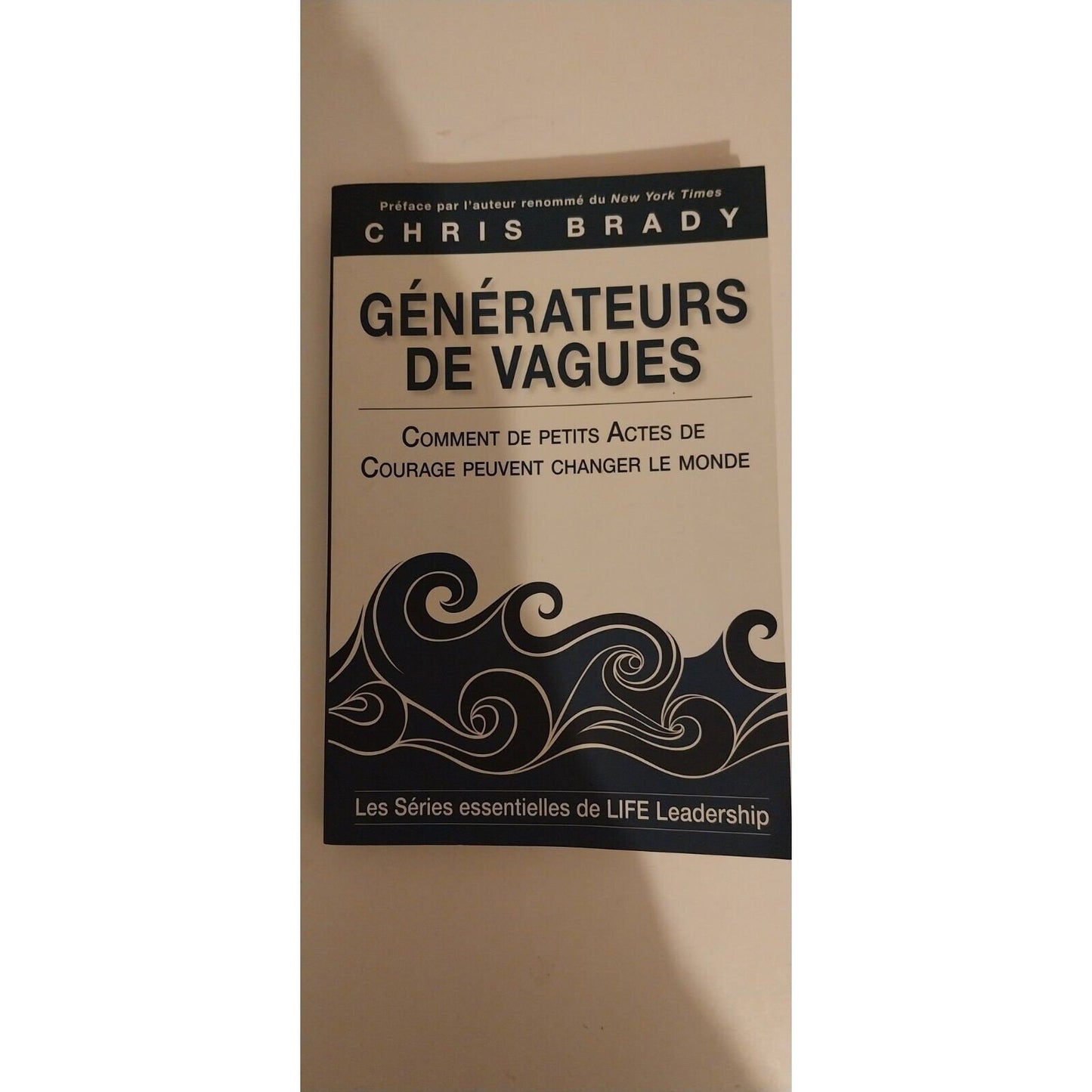 Générateurs de vagues. Comment de petits actes de courage peuvent changer le monde .Livre de Life Leadership