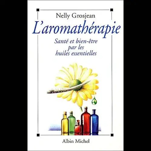 L'Aromathérapie : Santé et bien-être par les huiles essentielles