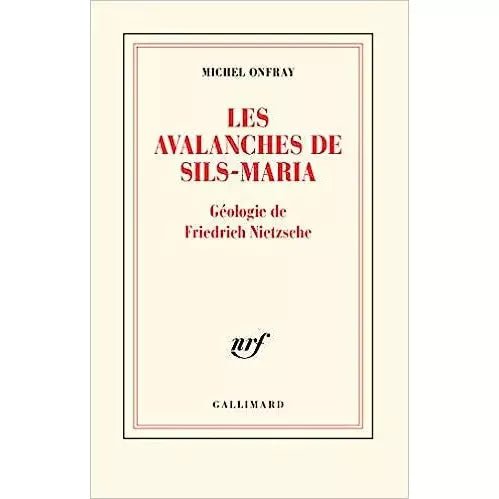 Les avalanches de Sils-Maria: Géologie de Frédéric Nietzsche - Michel onfray