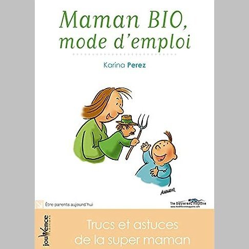 Maman bio: Mode d'emploi: Trucs et astuces de la super-maman
