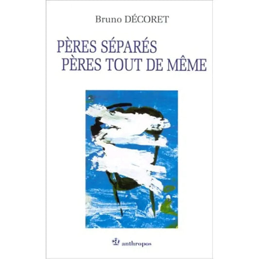 Pères Séparés, Pères Tout De Même - Bruno Décoret
